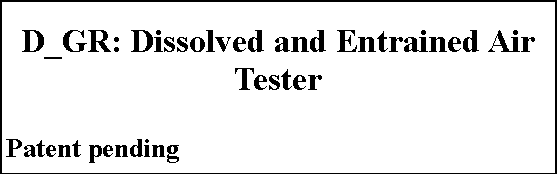 Text Box: D_GR: Dissolved and Entrained Air Tester  Patent pending