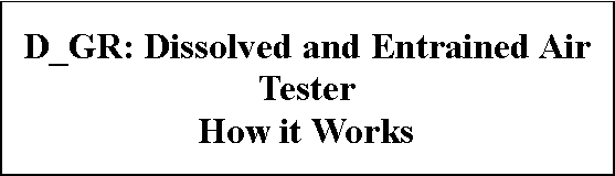 Text Box: D_GR: Dissolved and Entrained Air TesterHow it Works